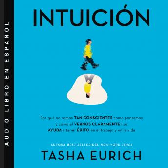 [Spanish] - Intuición: Por que no somos tan conscientes como pensamos, y cómo el vernos claramente nos ayuda a tener exito en el trabajo y en la vida