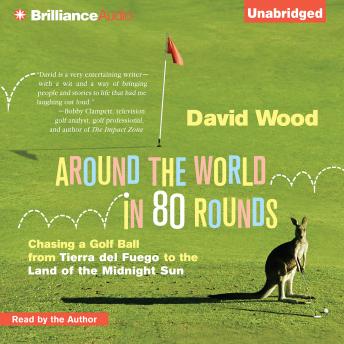 Around the World in 80 Rounds: Chasing a Golf Ball from Tierra del Fuego to the Land of the Midnight Sun