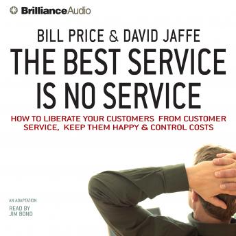 Best Service Is No Service: How to Liberate Your Customers from Customer Service, Keep Them Happy, and Control Costs, Audio book by David Jaffe, Bill Price