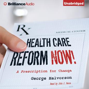Health Care Reform Now!: A Prescription for Change, Audio book by George Halvorson