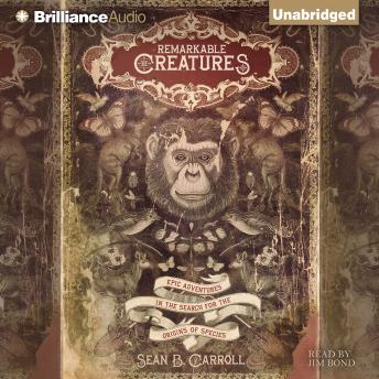 Remarkable Creatures: Epic Adventures in the Search for the Origins of Species, Audio book by Sean B. Carroll