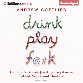 Drink, Play, F@#k: One Man's Search for Anything Across Ireland, Vegas, and Thailand