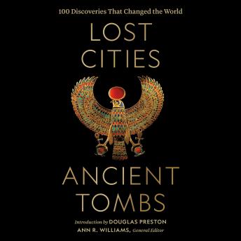 Lost Cities, Ancient Tombs: 100 Discoveries That Changed the World