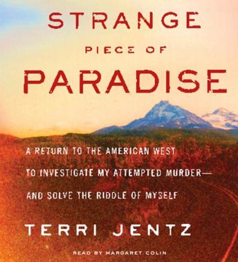 Strange Piece of Paradise: A Return to the American West To Investigate My Attempted Murder - and Solve the Riddle of Myself