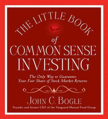 Little Book of Common Sense Investing: The Only Way to Guarantee Your Fair Share of Stock Market Returns, John C. Bogle