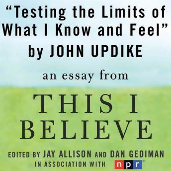 Testing the Limits of What I Know and Feel: A 'This I Believe' Essay sample.