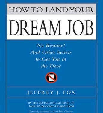 How to Land Your Dream Job: No Resume! And Other Secrets to Get You in the Door