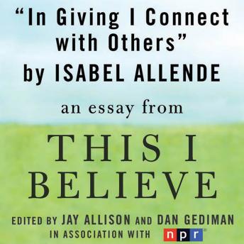 In Giving I Connect With Others: An Essay From 'This I Believe', Isabel Allende