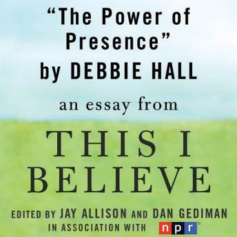 The Power of Presence: A 'This I Believe' Essay