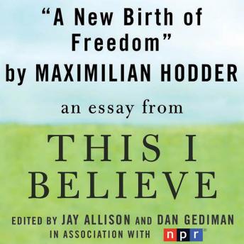 New Birth of Freedom: A 'This I Believe' Essay, Maximilian Hodder