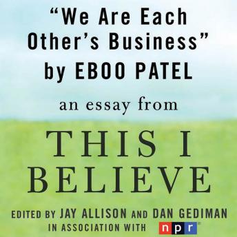 We Are Each Other's Business: A 'This I Believe' Essay, Eboo Patel