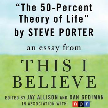 The 50-Percent Theory of Life: A 'This I Believe' Essay
