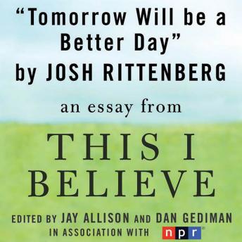 Tomorrow Will be a Better Day: A 'This I Believe' Essay sample.