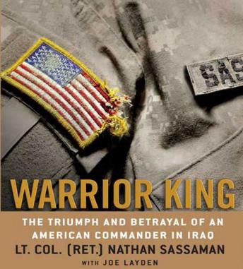 Warrior King: The Triumph and Betrayal of an American Commander in Iraq, Audio book by Nathan Sassaman, Joe Layden