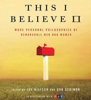 This I Believe II: More Personal Philosophies of Remarkable Men and Women