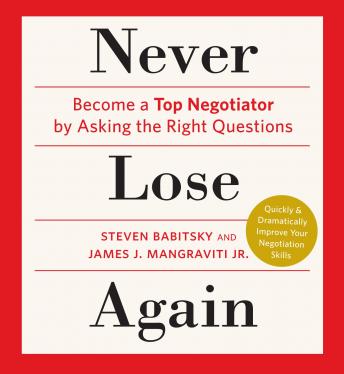 Download Never Lose Again: Become a Top Negotiator by Asking the Right Questions by Steven Babitsky, James J. Mangraviti, Jr.