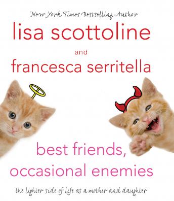 Download Best Friends, Occasional Enemies: The Lighter Side of Life as a Mother and Daughter by Lisa Scottoline, Francesca Serritella