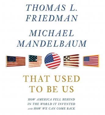 That Used to Be Us: How America Fell Behind in the World It Invented and How We Can Come Back, Audio book by Thomas L. Friedman, Michael Mandelbaum