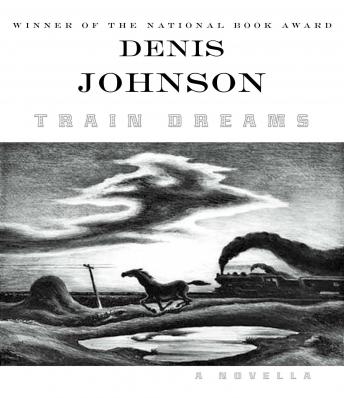 Train Dreams: A Novella, Audio book by Denis Johnson