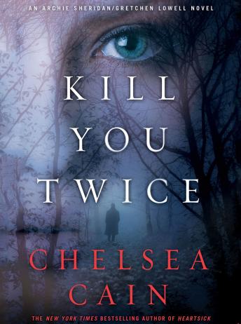 Kill You Twice: An Archie Sheridan / Gretchen Lowell Novel, Chelsea Cain