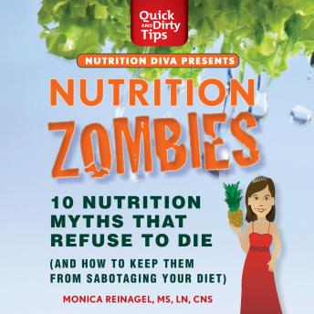 Nutrition Zombies: Top 10 Myths That Refuse to Die: (And How to Keep Them From Sabotaging Your Diet)