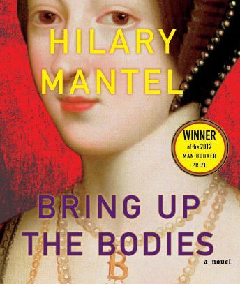 Bring Up the Bodies: A Novel, Hilary Mantel