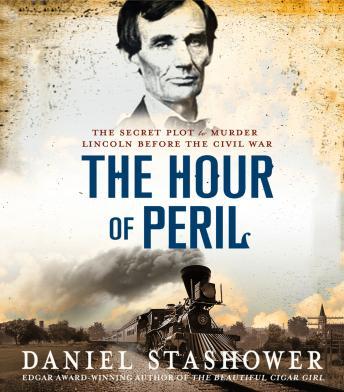 Hour of Peril: The Secret Plot to Murder Lincoln Before the Civil War, Audio book by Daniel Stashower