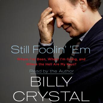 Still Foolin' 'Em: Where I've Been, Where I'm Going, and Where the Hell Are My Keys?, Billy Crystal
