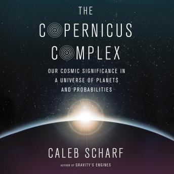 Copernicus Complex: Our Cosmic Significance in a Universe of Planets and Probabilities sample.