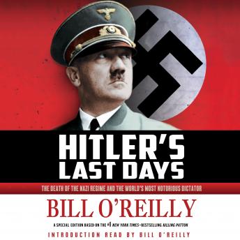 Download Hitler's Last Days: The Death of the Nazi Regime and the World's Most Notorious Dictator by Bill O'Reilly