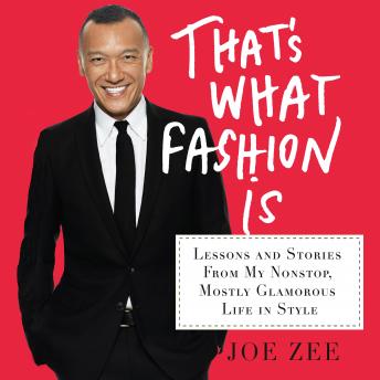 That's What Fashion Is: Lessons and Stories from My Nonstop, Mostly Glamorous Life in Style, Alyssa Giacobbe, Joe Zee