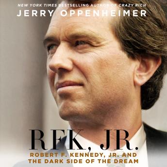 RFK Jr.: Robert F. Kennedy Jr. and the Dark Side of the Dream, Jerry Oppenheimer