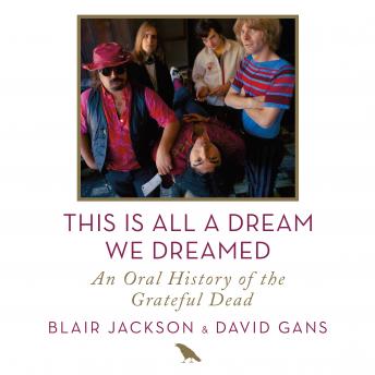 This Is All a Dream We Dreamed: An Oral History of the Grateful Dead, Audio book by David Gans, Blair Jackson