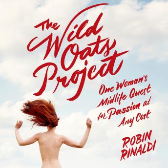The Wild Oats Project: One Woman's Midlife Quest for Passion at Any Cost