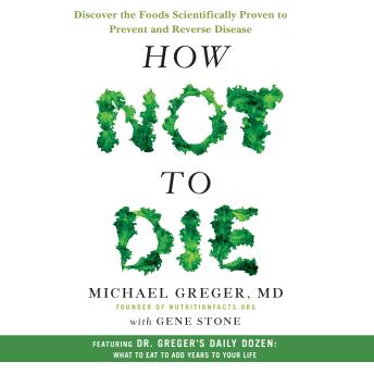 Download How Not to Die: Discover the Foods Scientifically Proven to Prevent and Reverse Disease by Gene Stone, Michael Greger