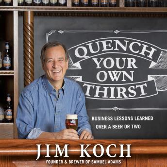 Download Quench Your Own Thirst: Business Lessons Learned Over a Beer or Two by Jim Koch