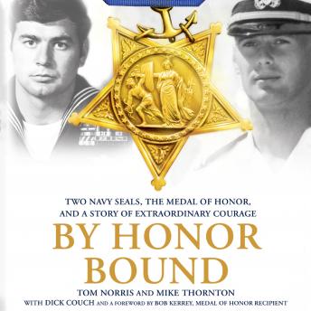 By Honor Bound: Two Navy SEALs, the Medal of Honor, and a Story of Extraordinary Courage, Audio book by Dick Couch, Tom Norris, Mike Thornton