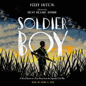 Soldier Boy: A Novel Based on a True Story from the Ugandan Civil War