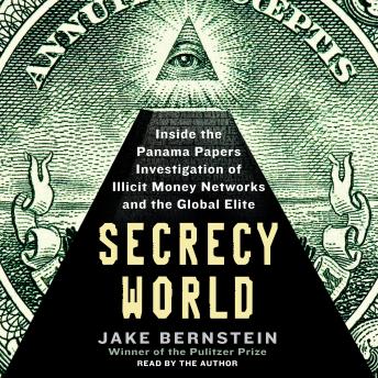 Secrecy World: Inside the Panama Papers Investigation of Illicit Money Networks and the Global Elite, Audio book by Jake Bernstein