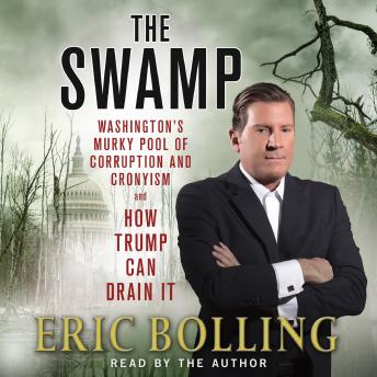 The Swamp: Washington's Murky Pool of Corruption and Cronyism and How Trump Can Drain It