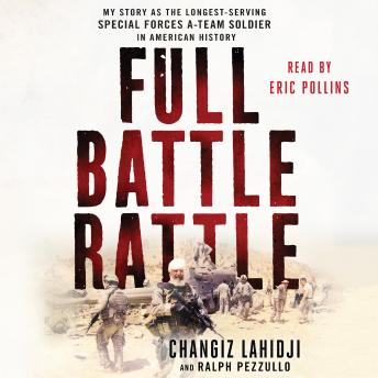 Full Battle Rattle: My Story as the Longest-Serving Special Forces A-Team Soldier in American History, Changiz Lahidji, Ralph Pezzullo