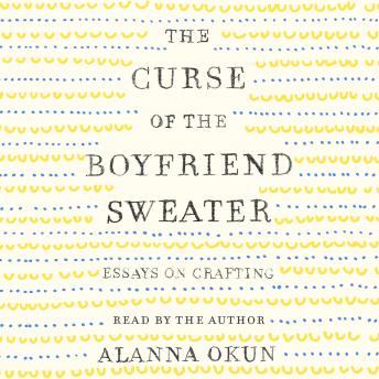 Curse of the Boyfriend Sweater: Essays on Crafting sample.