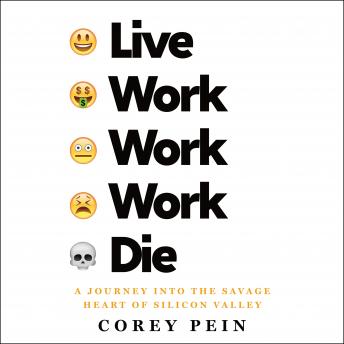 Live Work Work Work Die: A Journey into the Savage Heart of Silicon Valley