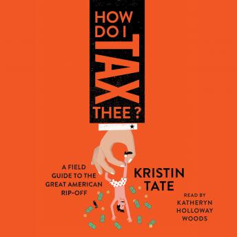 How Do I Tax Thee?: A Field Guide to the Great American Rip-Off