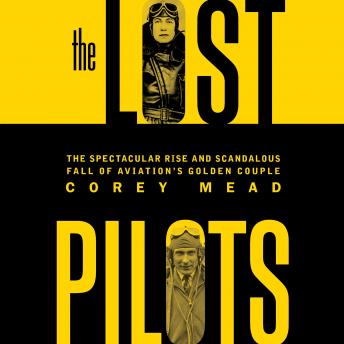 The Lost Pilots: The Spectacular Rise and Scandalous Fall of Aviation's Golden Couple