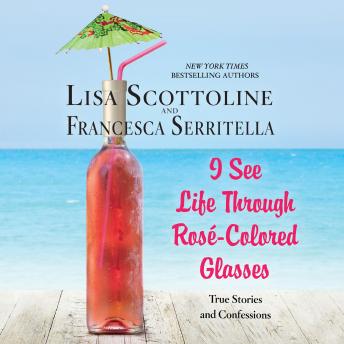 I See Life Through Rosé-Colored Glasses: True Stories and Confessions sample.