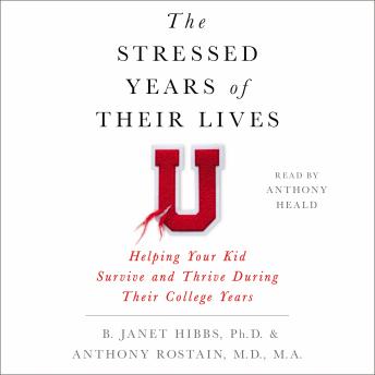 Stressed Years of Their Lives: Helping Your Kid Survive and Thrive During Their College Years, Audio book by Dr. B. Janet Hibbs, Dr. Anthony Rostain
