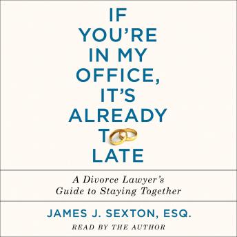 If You're In My Office, It's Already Too Late: A Divorce Lawyer's Guide to Staying Together