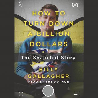 How to Turn Down a Billion Dollars: The Snapchat Story, Billy Gallagher