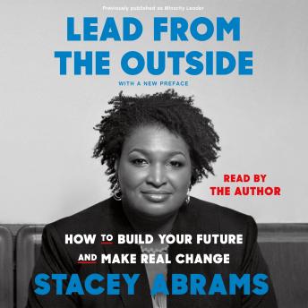 Download Lead from the Outside: How to Build Your Future and Make Real Change by Stacey Abrams